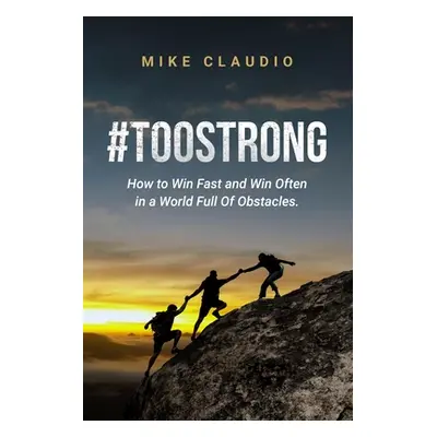 "#TooStrong: How to Win Fast and Win Often in a World Full of Obstacles" - "" ("Claudio Mike")(P