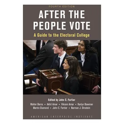 "After the People Vote: A Guide to the Electoral College, 4th Edition" - "" ("Fortier John C.")(