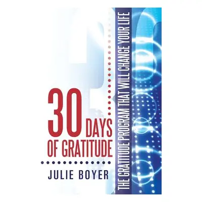 "30 Days of Gratitude: The Gratitude Program That Will Change Your Life" - "" ("Boyer Julie")(Pa