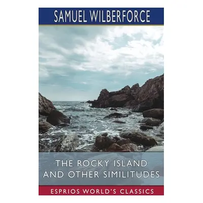 "The Rocky Island and Other Similitudes (Esprios Classics)" - "" ("Wilberforce Samuel")(Paperbac