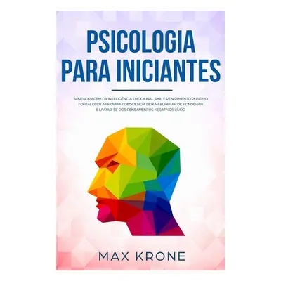 "Psicologia para iniciantes: Aprendizagem da Inteligncia Emocional, PNL e Pensamento Positivo Fo