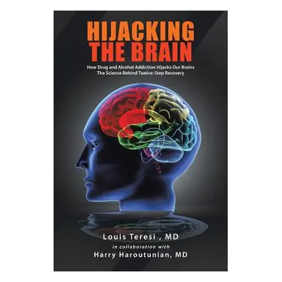 "Hijacking the Brain: How Drug and Alcohol Addiction Hijacks Our Brains the Science Behind Twelv