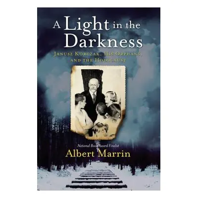 "A Light in the Darkness: Janusz Korczak, His Orphans, and the Holocaust" - "" ("Marrin Albert")