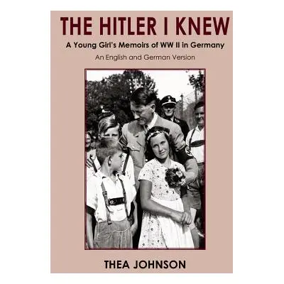 "The Hitler I Knew: A Young Girl's Memoirs of WW II in Germany" - "" ("Johnson Thea")(Paperback)