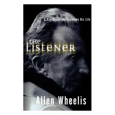 "The Listener: A Psychoanalyst Examines His Life" - "" ("Wheelis Allen")(Paperback)