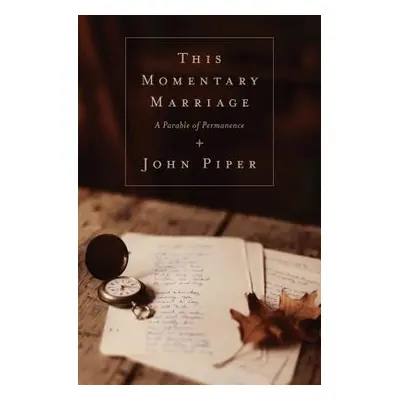 "This Momentary Marriage: A Parable of Permanence" - "" ("Piper John")(Paperback)