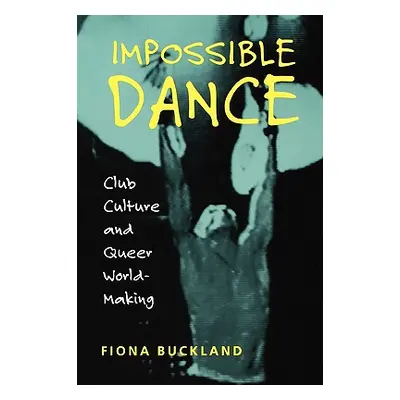 "Impossible Dance: Club Culture and Queer World-Making" - "" ("Buckland Fiona")(Paperback)