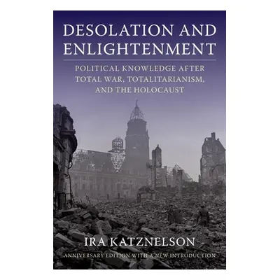 "Desolation and Enlightenment: Political Knowledge After Total War, Totalitarianism, and the Hol