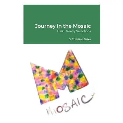 "Journey in the Mosaic: Haiku Poetry Selections" - "" ("Bates S. Christine")(Paperback)