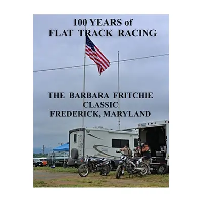 "100 Years of Flat Track Racing: The Barbara Fritchie Classic Frederick Maryland" - "" ("Ellis T