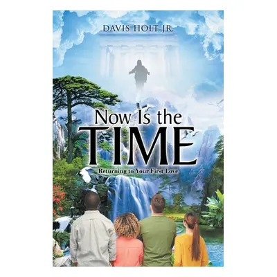 "Now Is the Time: Returning to Your First Love" - "" ("Holt Davis Jr.")(Paperback)