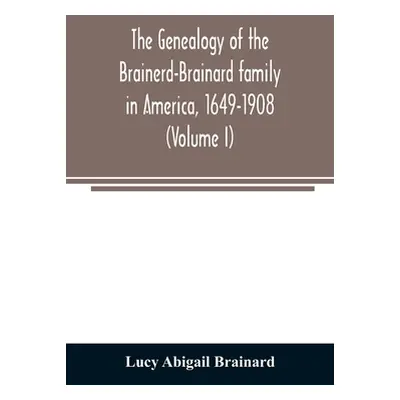 "The genealogy of the Brainerd-Brainard family in America, 1649-1908 (Volume I)" - "" ("Abigail 