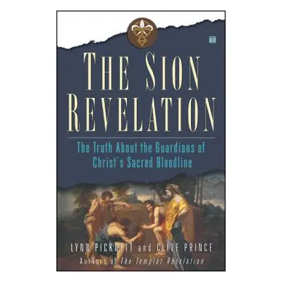 "The Sion Revelation: The Truth about the Guardians of Christ's Sacred Bloodline" - "" ("Picknet