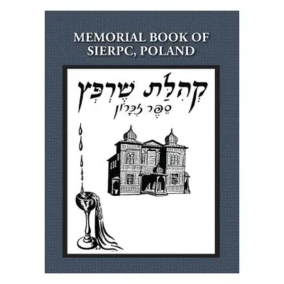 "Memorial (Yizkor) Book of the Community of Sierpc, Poland - Translation of Kehilat Sierpc; Sefe