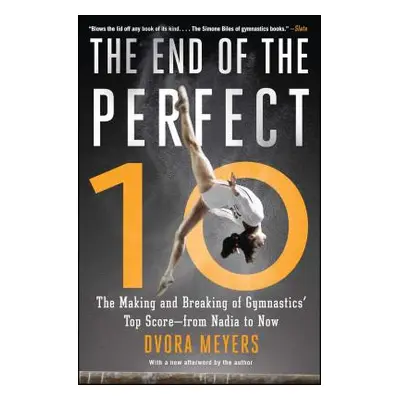 "The End of the Perfect 10: The Making and Breaking of Gymnastics' Top Score --From Nadia to Now