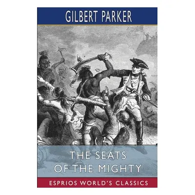 "The Seats of the Mighty (Esprios Classics)" - "" ("Parker Gilbert")(Paperback)