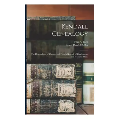 "Kendall Genealogy: the Descendants of Thomas and Francis Kendall of Charlestown and Woburn, Mas