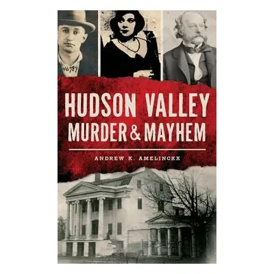 "Hudson Valley Murder & Mayhem" - "" ("Amelinckx Andrew K.")(Pevná vazba)