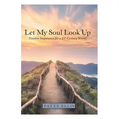 "Let My Soul Look Up: Timeless Inspiration for a 21St Century World!" - "" ("Ellis Patty")(Pevná