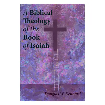 "A Biblical Theology of the Book of Isaiah" - "" ("Kennard Douglas W.")(Paperback)