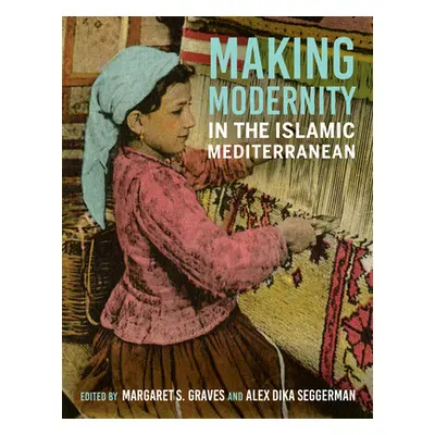 "Making Modernity in the Islamic Mediterranean" - "" ("Graves Margaret S.")(Paperback)