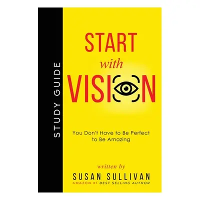 "START with VISION: You Don't Have to Be Perfect to Be Amazing" - "" ("Sullivan Susan")(Paperbac