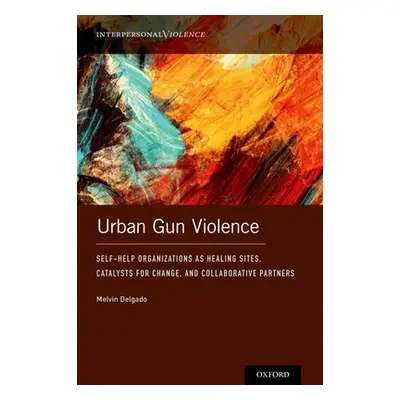 "Urban Gun Violence: Self-Help Organizations as Healing Sites, Catalysts for Change, and Collabo