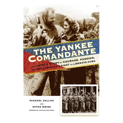 "The Yankee Comandante: The Untold Story of Courage, Passion, and One American's Fight to Libera