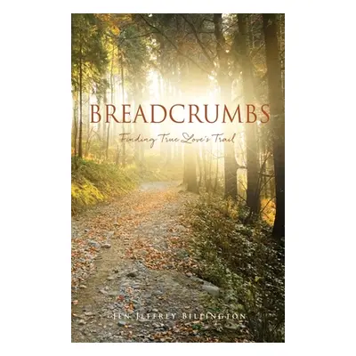 "Breadcrumbs: Finding True Love's Trail" - "" ("Billington Jen Jeffrey")(Paperback)