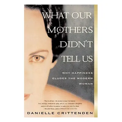 "What Our Mothers Didn't Tell Us: Why Happiness Eludes the Modern Woman" - "" ("Crittenden Danie