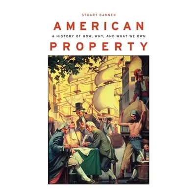 "American Property: A History of How, Why, and What We Own" - "" ("Banner Stuart")(Pevná vazba)