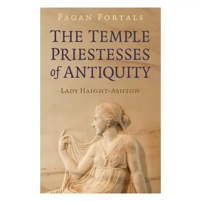 "Pagan Portals - The Temple Priestesses of Antiquity" - "" ("Haight-Ashton Lady")(Paperback)