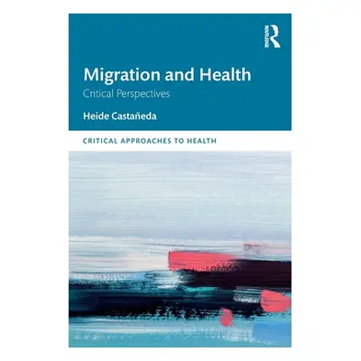 "Migration and Health: Critical Perspectives" - "" ("Castaeda Heide")(Paperback)