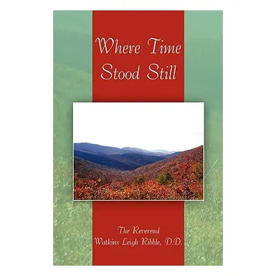 "Where Time Stood Still" - "" ("The Reverend Watkins Leigh Ribble D. D.")(Paperback)