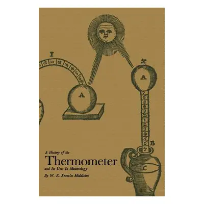 "A History of the Thermometer and Its Use in Meteorology" - "" ("Middleton W. E. Knowles")(Paper