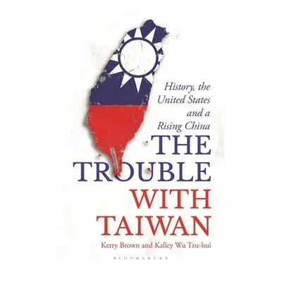 "Trouble with Taiwan" - "History, the United States and a Rising China" ("Brown Kerry (Universit