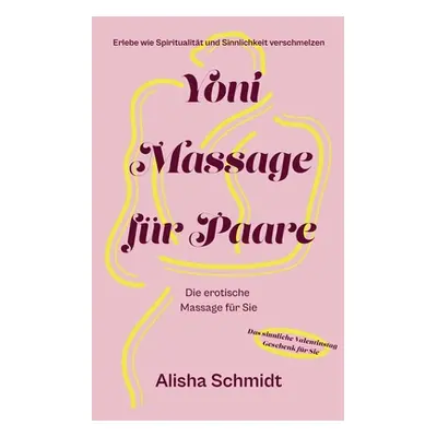 "Yoni Massage fr Paare: Erlebe wie Spiritualitt und Sinnlichkeit verschmelzen - Die erotische Ma