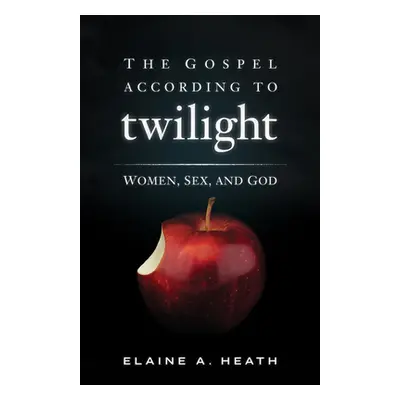 "The Gospel According to Twilight: Women, Sex, and God" - "" ("Heath Elaine a.")(Paperback)