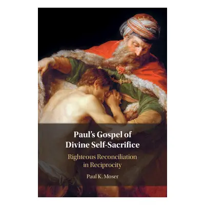 "Paul's Gospel of Divine Self-Sacrifice: Righteous Reconciliation in Reciprocity" - "" ("Moser P