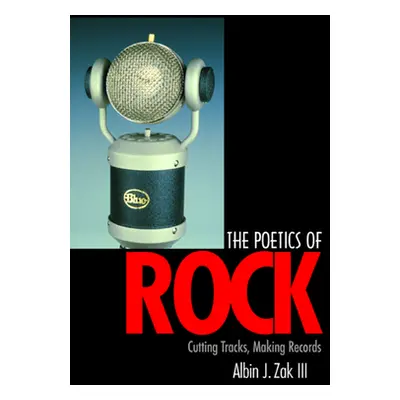 "The Poetics of Rock: Cutting Tracks, Making Records" - "" ("Zak Albin J.")(Paperback)