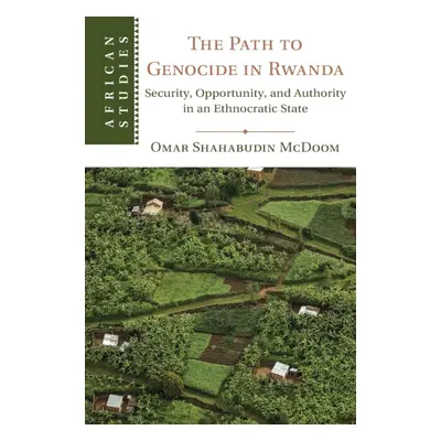 "The Path to Genocide in Rwanda: Security, Opportunity, and Authority in an Ethnocratic State" -