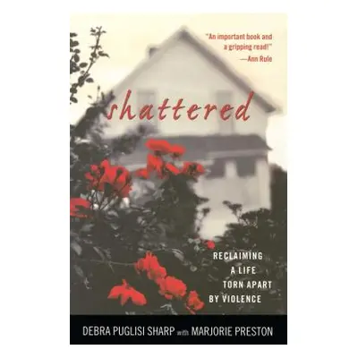 "Shattered: Reclaiming a Life Torn Apart by Violence" - "" ("Sharp Debra Puglisi")(Paperback)