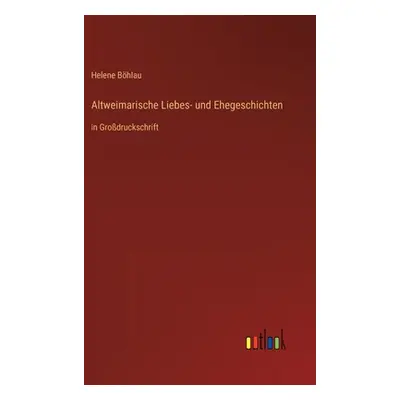 "Altweimarische Liebes- und Ehegeschichten: in Grodruckschrift" - "" ("Bhlau Helene")(Pevná vazb