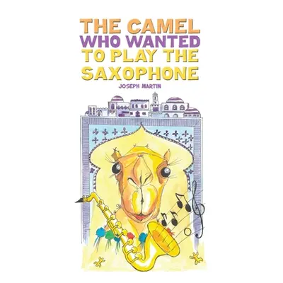 "The Camel Who Wanted to Play the Saxophone" - "" ("Martin Joseph")(Paperback)