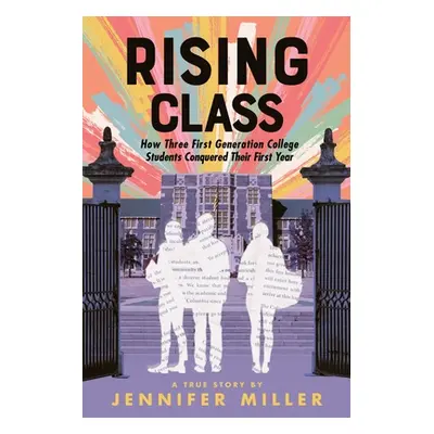 "Rising Class: How Three First-Generation College Students Conquered Their First Year" - "" ("Mi