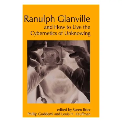 "Ranulph Glanville and How to Live the Cybernetics of Unknowing" - "" ("Brier Soren")(Paperback)