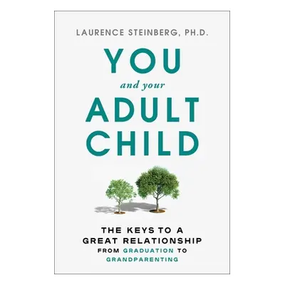 "You and Your Adult Child: How to Grow Together in Challenging Times" - "" ("Steinberg Laurence"