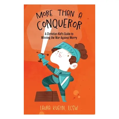 "More Than a Conqueror: A Christian Kid's Guide to Winning the War Against Worry" - "" ("Kuehn L