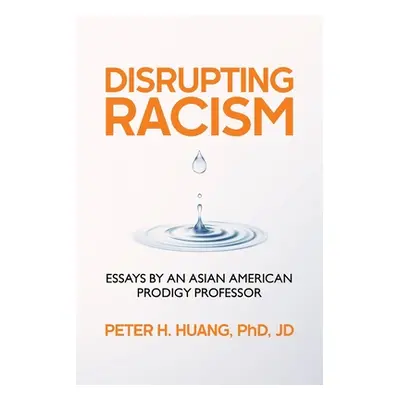 "Disrupting Racism: Essays by an Asian American Prodigy Professor" - "" ("Huang Peter")(Paperbac