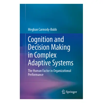 "Cognition and Decision Making in Complex Adaptive Systems: The Human Factor in Organizational P